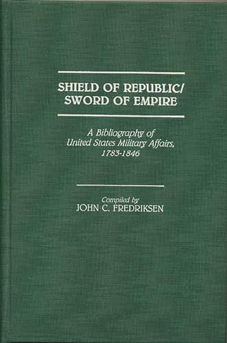 Stock image for Shield of Republic/Sword of Empire Vol. 15 : A Bibliography of United States Military Affairs, 1783-1846 for sale by Better World Books