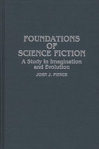 Foundations of Science Fiction: A Study in Imagination and Evolution (Contributions to the Study of Science Fiction and Fantasy) (9780313254550) by John J. Pierce