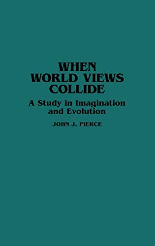 When World Views Collide: A Study in Imagination and Evolution (Contributions to the Study of Science Fiction and Fantasy) (9780313254574) by Pierce, John J.