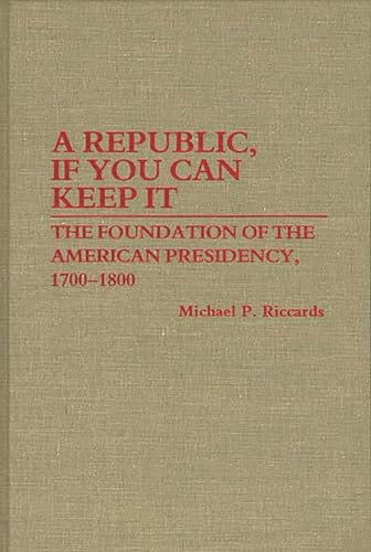 Stock image for A Republic, If You Can Keep It: The Foundation of the American Presidency, 1700-1800 (Contributions in Political Science) for sale by Ergodebooks