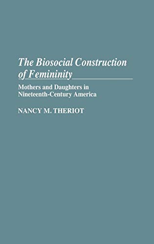 Beispielbild fr The Biosocial Construction of Femininity: Mothers and Daughters in Nineteenth-Century America zum Verkauf von Steven Edwards