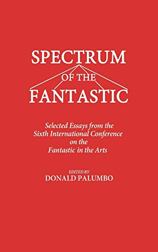 9780313255021: Spectrum of the Fantastic: Selected Essays from the Sixth International Conference on the Fantastic in the Arts: 31 (Contributions to the Study of Scienc)