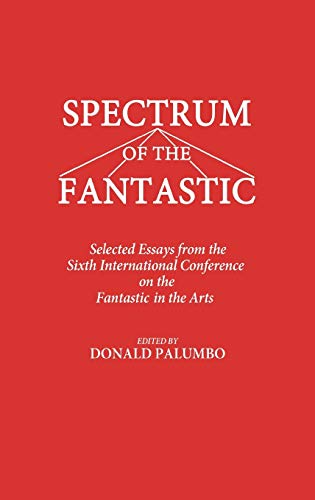 Imagen de archivo de Spectrum of the Fantastic: Selected Essays from the Sixth International Conference on the Fantastic in the Arts (Contributions to the Study of Science Fiction and Fantasy) a la venta por Ergodebooks