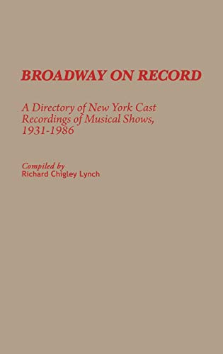 Broadway on Record: A Directory of New York Cast Recordings of Musical Shows, 1931-1986 (Discographies: Association for Recorded Sound Collections Discographic Reference) (9780313255236) by Lynch, Richard C.