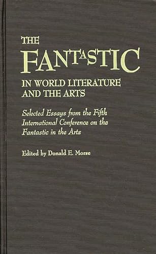 9780313255267: The Fantastic in World Literature and the Arts: Selected Essays from the Fifth International Conference on the Fantastic in the Arts: 28 (Contributions to the Study of Science Fiction & Fantasy)