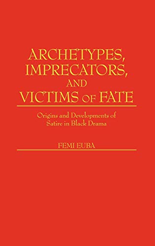 Stock image for Archetypes, Imprecators, and Victims of Fate : Origins and Developments of Satire in Black Drama for sale by Better World Books