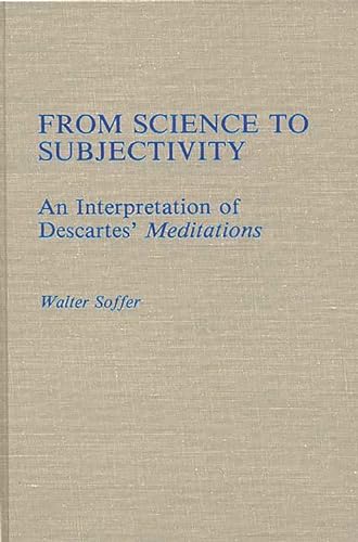 

From Science to Subjectivity: An Interpretation of Descartes' Meditations