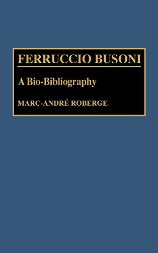Stock image for Ferruccio Busoni: A Bio-Bibliography (Bio-Bibliographies in Music) for sale by Lucky's Textbooks