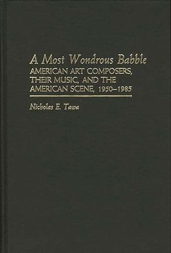 Stock image for A Most Wondrous Babble: American Art Composers, Their Music, and the American Scene 1950-1985 for sale by Anybook.com