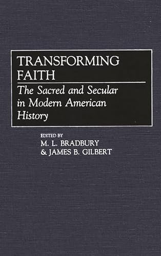 Stock image for Transforming Faith: The Sacred and Secular in Modern American History (Contributions to the Study of Religion) for sale by Wonder Book