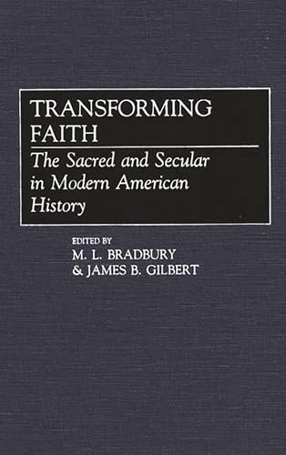 Stock image for Transforming Faith: The Sacred and Secular in Modern American History (Contributions to the Study of Religion) for sale by Ergodebooks