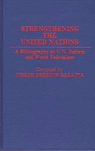 Imagen de archivo de Strengthening the United Nations: A Bibliography on U.N. Reform and World Federalism (Bibliographies and Indexes in World History) a la venta por Hay-on-Wye Booksellers