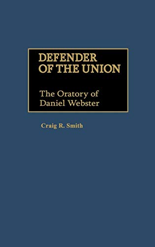 Stock image for Defender of the Union: The Oratory of Daniel Webster (Great American Orators) for sale by Queen City Books