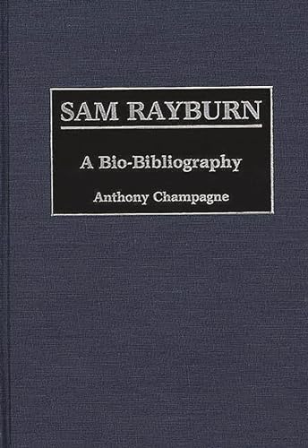 Beispielbild fr Sam Rayburn: A Bio-Bibliography (Bio-Bibliographies in Law and Political Science) zum Verkauf von Wonder Book
