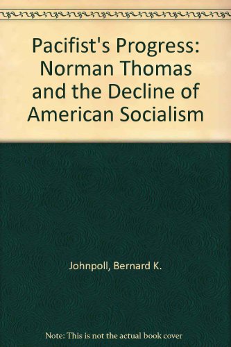 Beispielbild fr Pacifist's Progress: Norman Thomas and the Decline of American Socialism zum Verkauf von Books From California