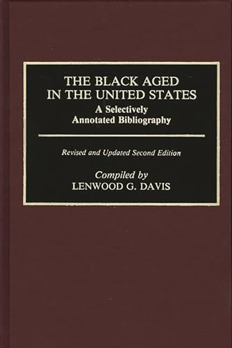 The Black Aged in the United States: A Selectively Annotated Bibliography; Revised and Updated Second Edition (Bibliographies and Indexes in Afro-American and African Studies) (9780313259319) by Davis, Lenwood