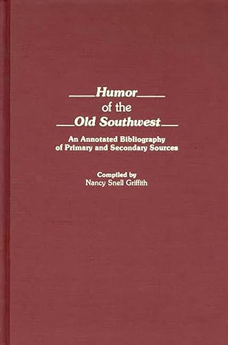 Humor of the Old Southwest: An Annotated Bibliography of Primary and Secondary Sources - Nancy Snell Griffith