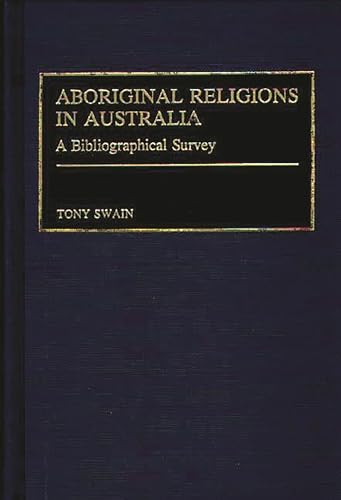 Aboriginal Religions in Australia: A Bibliographical Survey (Bibliographies and Indexes in Religious Studies) [Hardcover ] - Swain, Tony