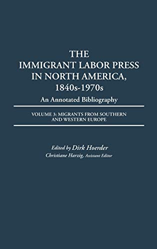 9780313260780: The Immigrant Labor Press in North America, 1840s-1970s: An Annotated Bibliography: Volume 3: Migrants from Southern and Western Europe (Bibliographies and Indexes in American History)