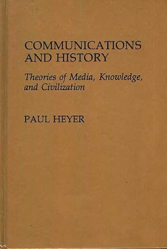 9780313261572: Communications and History: Theories of Media, Knowledge, and Civilization (Contributions to the Study of Mass Media and Communications)