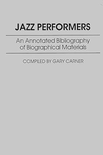 Jazz Performers: An Annotated Bibliography of Biographical Materials