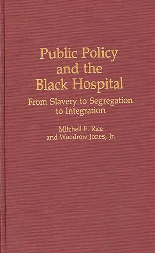 9780313263095: Public Policy and the Black Hospital: From Slavery to Segregation to Integration (Contributions in Afro-American and African Studies: Contemporary Black Poets)