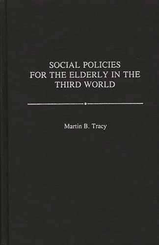 Social Policies for the Elderly in the Third World: (Contributions to the Study of Aging) (9780313263774) by Tracy, Martin B.
