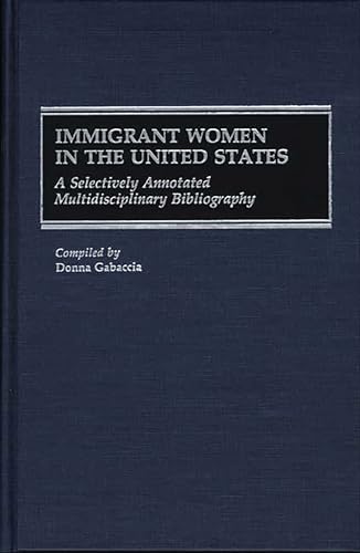 Imagen de archivo de Immigrant Women in the United States: A Selectively Annotated Multidisciplinary Bibliography (Bibliographies and Indexes in Women's Studies) a la venta por Phatpocket Limited