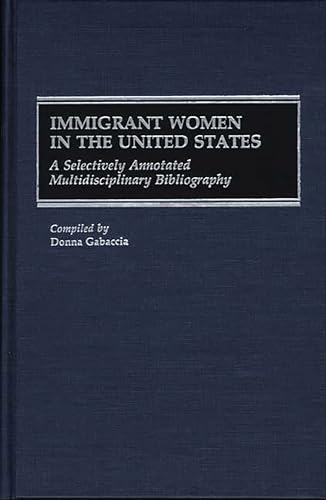 Stock image for Immigrant Women in the United States: A Selectively Annotated Multidisciplinary Bibliography (Bibliographies and Indexes in Women's Studies) for sale by Phatpocket Limited