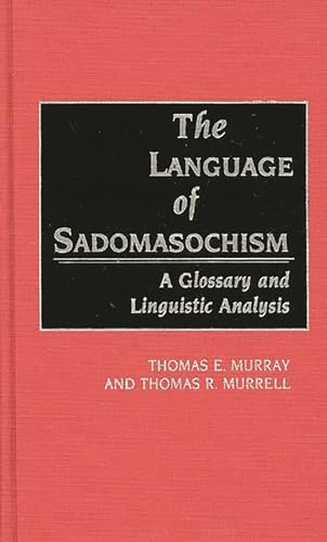 The Language of Sadomasochism: A Glossary and Linguistic Analysis (9780313264818) by Murray, Thomas; Murrell, Thomas