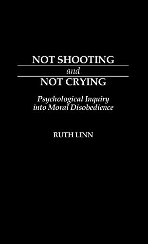 Imagen de archivo de Not Shooting and Not Crying: Psychological Inquiry into Moral Disobedience a la venta por Robert S. Brooks, Bookseller