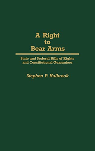 Imagen de archivo de A Right to Bear Arms: State and Federal Bills of Rights and Constitutional Guarantees (Contributions in Political Science) a la venta por HPB-Red