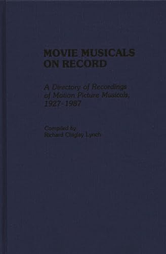 Movie Musicals on Record: A Directory of Recordings of Motion Picture Musicals, 1927-1987 (Discographies: Association for Recorded Sound Collections Discographic Reference) (9780313265402) by Lynch, Richard C.