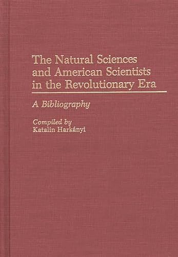 The Natural Sciences and American Scientists in the Revolutionary Era : A Bibliography. - Harkanyi, K.