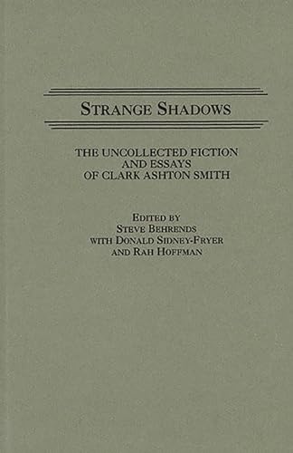 Strange Shadows: The Uncollected Fiction and Essays of Clark Ashton Smith - Steve Behrends