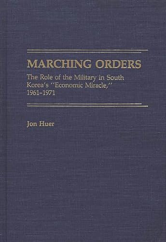 Stock image for Marching Orders: The Role of the Military in South Koreas Economic Miracle, 1961-1971 (Contributions in Economics and Economic History) for sale by suffolkbooks
