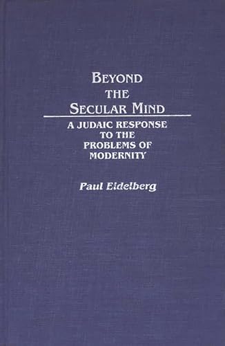 Beyond the Secular Mind: A Judaic Response to the Problems of Modernity (Contributions in Politic...