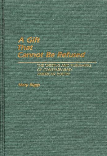 A Gift That Cannot Be Refused: The Writing and Publishing of Contemporary American Poetry (Contributions to the Study of World Literature) (9780313266737) by Biggs, Mary