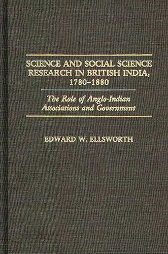 Stock image for Science and Social Science Research in British India, 1780-1880: The Role of Anglo-Indian Associations and Government. for sale by Yushodo Co., Ltd.