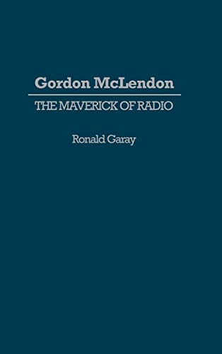 Imagen de archivo de Gordon Mclendon: The Maverick Of Radio a la venta por Romtrade Corp.