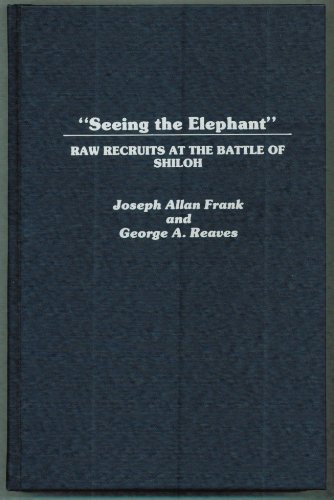 Stock image for Seeing the Elephant: Raw Recruits at the Battle of Shiloh Frank, Joseph Allan and Reaves, George A. for sale by Aragon Books Canada