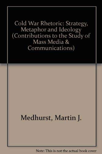 9780313267666: Cold War Rhetoric: Strategy, Metaphor and Ideology: No 19 (Contributions to the Study of Mass Media & Communications)