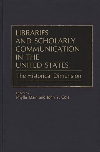 Stock image for Libraries and Scholarly Communication in the United States: The Historical Dimension [Beta Phi Mu Monograph No. 2] for sale by Tiber Books