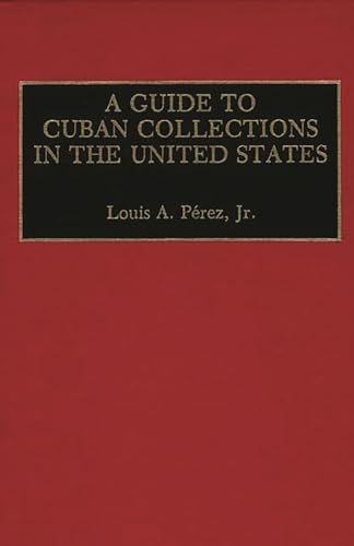 Imagen de archivo de A Guide to Cuban Collections in the United States: (Reference Guides to Archival and Manuscript Sources in World History) a la venta por suffolkbooks