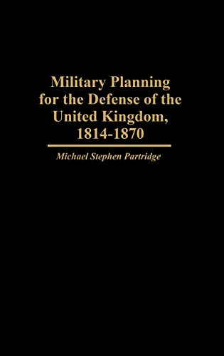 Beispielbild fr MILITARY PLANNING FOR THE DEFENSE OF THE UNITED KINGDOM, 1814-1870 zum Verkauf von Second Story Books, ABAA