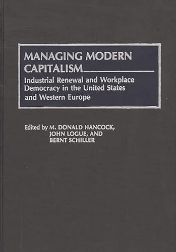 Managing Modern Capitalism: Industrial Renewal and Workplace Democracy in the United States and Western Europe (Contributions in Economics and Economic History) (9780313268861) by Hancock, M. Donald; Logue, John; Schiller, Brent