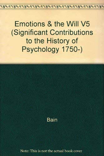 The Emotions and the Will (Significant Contributions to the History of Psychology 1750-1920, Volume 5, Part A: Orientations) (9780313269295) by Bain, Alexander