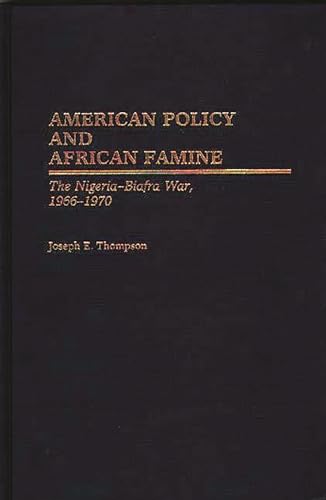 American Policy and African Famine: Nigeria-Biafra War, 1966-70