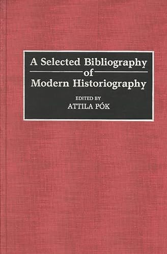 A Selected Bibliography of Modern Historiography (Bibliographies and Indexes in World History) (9780313272318) by Pok, Attila