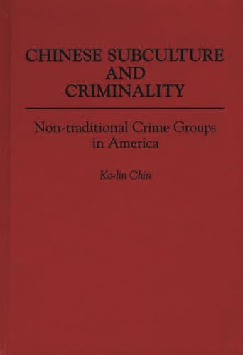 Chinese Subculture and Criminality: Non-Traditional Crime Groups in America
